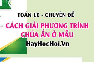 Cách giải phương trình chứa ẩn ở mẫu và bài tập vận dụng - Toán 10 chuyên đề